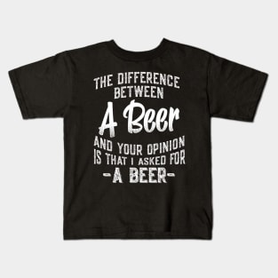 The difference between A Beer and your opinion funny quote Kids T-Shirt